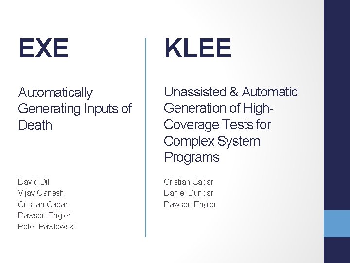 EXE KLEE Automatically Generating Inputs of Death Unassisted & Automatic Generation of High. Coverage