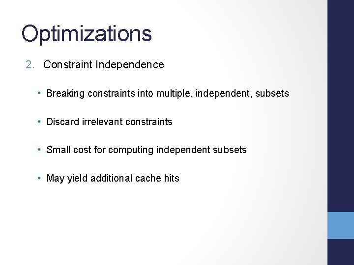 Optimizations 2. Constraint Independence • Breaking constraints into multiple, independent, subsets • Discard irrelevant