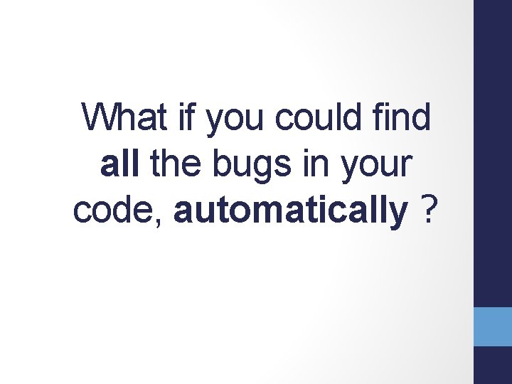 What if you could find all the bugs in your code, automatically ? 
