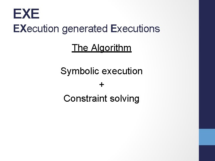 EXE EXecution generated Executions The Algorithm Symbolic execution + Constraint solving 