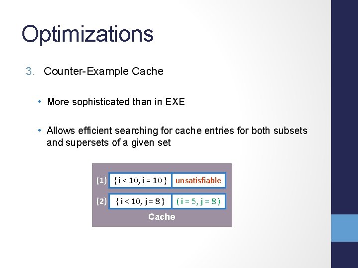 Optimizations 3. Counter-Example Cache • More sophisticated than in EXE • Allows efficient searching