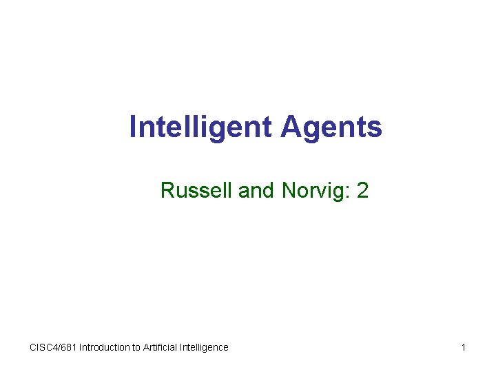 Intelligent Agents Russell and Norvig: 2 CISC 4/681 Introduction to Artificial Intelligence 1 