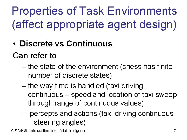 Properties of Task Environments (affect appropriate agent design) • Discrete vs Continuous. Can refer