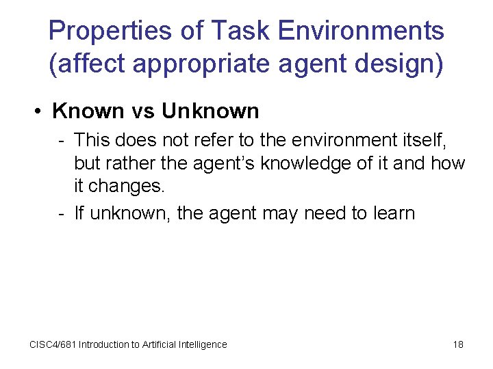 Properties of Task Environments (affect appropriate agent design) • Known vs Unknown - This