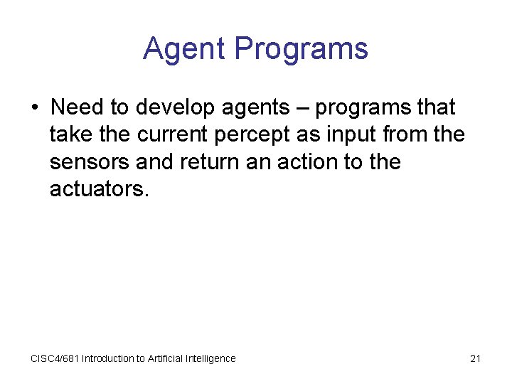 Agent Programs • Need to develop agents – programs that take the current percept