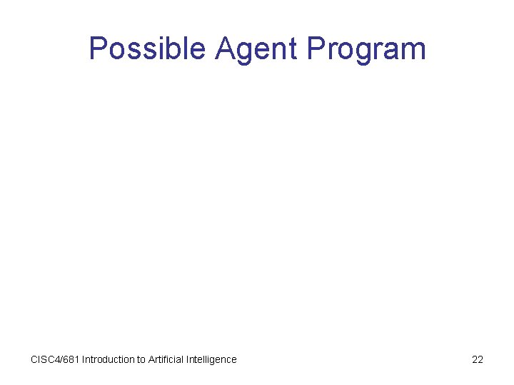 Possible Agent Program CISC 4/681 Introduction to Artificial Intelligence 22 