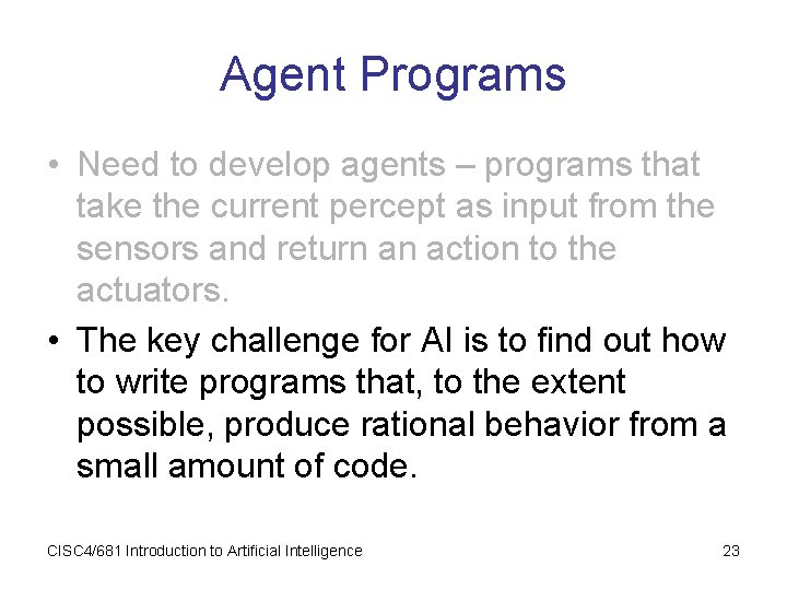 Agent Programs • Need to develop agents – programs that take the current percept