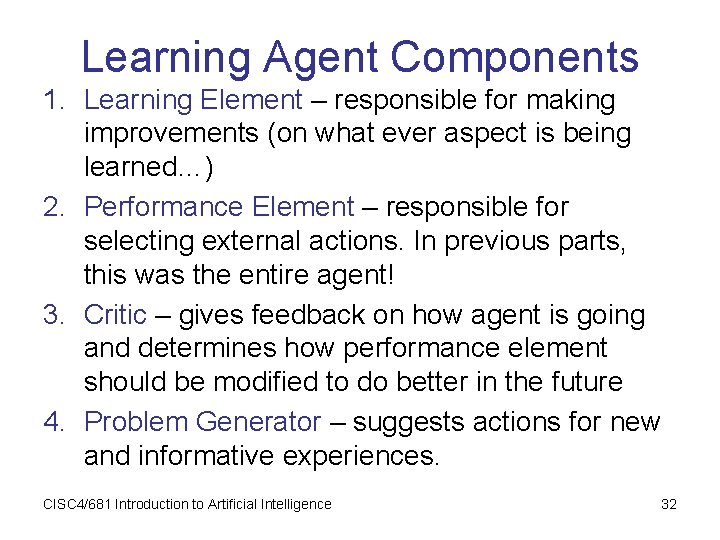 Learning Agent Components 1. Learning Element – responsible for making improvements (on what ever