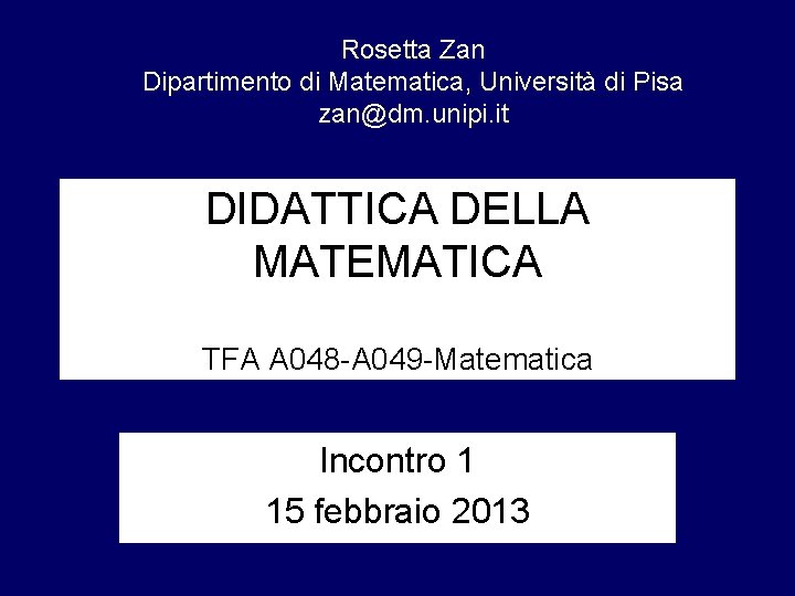 Rosetta Zan Dipartimento di Matematica, Università di Pisa zan@dm. unipi. it DIDATTICA DELLA MATEMATICA