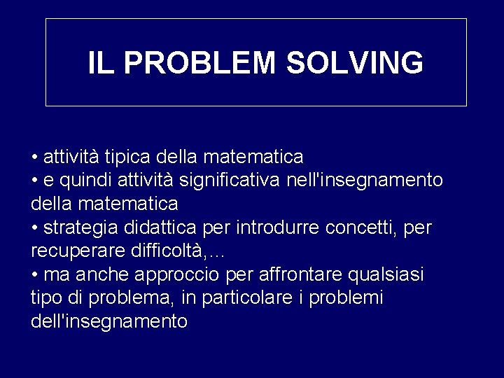 IL PROBLEM SOLVING • attività tipica della matematica • e quindi attività significativa nell'insegnamento