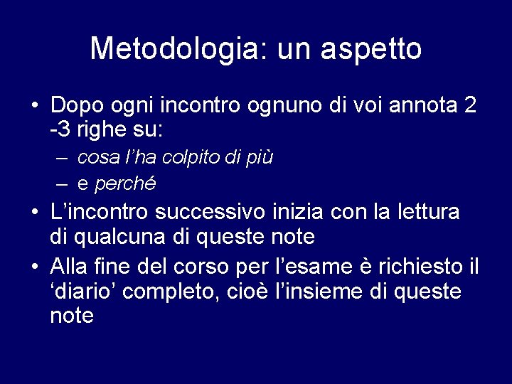 Metodologia: un aspetto • Dopo ogni incontro ognuno di voi annota 2 -3 righe