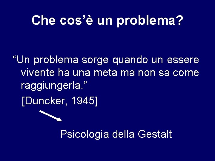 Che cos’è un problema? “Un problema sorge quando un essere vivente ha una meta