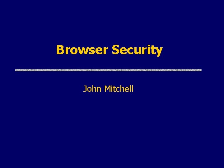 Browser Security John Mitchell 