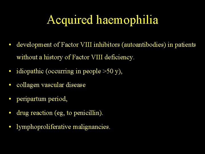 Acquired haemophilia • development of Factor VIII inhibitors (autoantibodies) in patients without a history