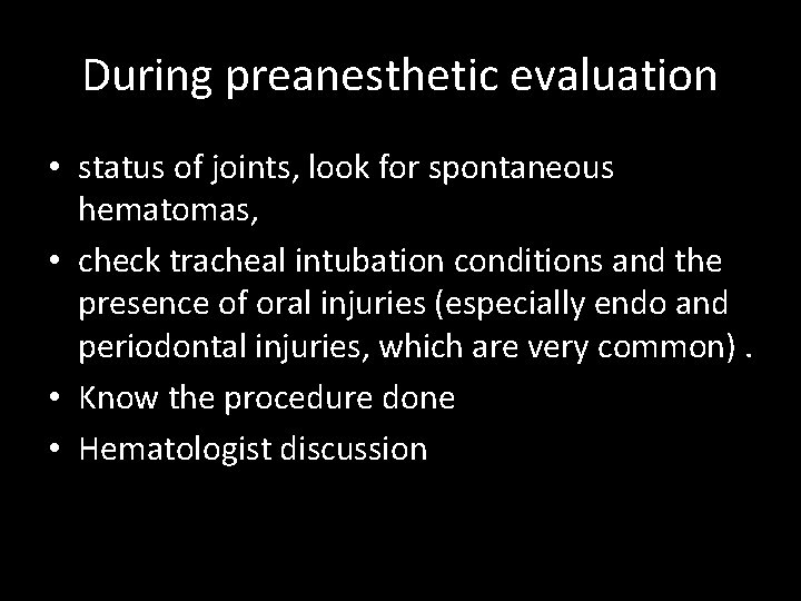 During preanesthetic evaluation • status of joints, look for spontaneous hematomas, • check tracheal