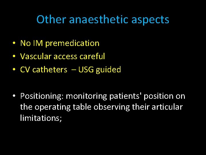 Other anaesthetic aspects • No IM premedication • Vascular access careful • CV catheters