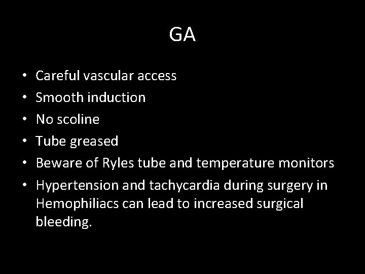 GA • • • Careful vascular access Smooth induction No scoline Tube greased Beware