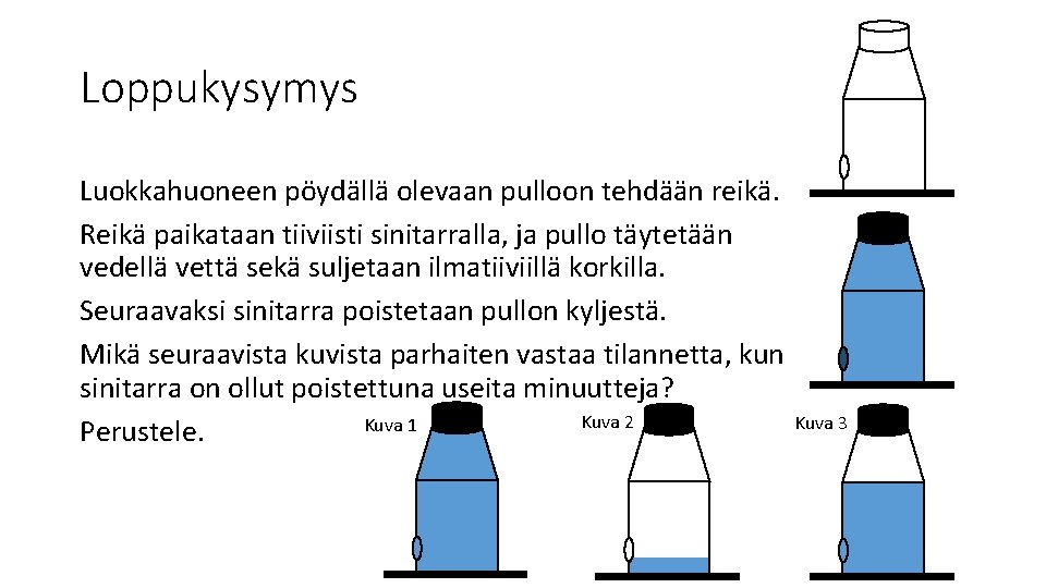 Loppukysymys Luokkahuoneen pöydällä olevaan pulloon tehdään reikä. Reikä paikataan tiiviisti sinitarralla, ja pullo täytetään