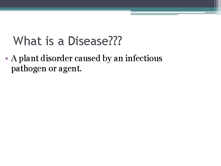 What is a Disease? ? ? • A plant disorder caused by an infectious