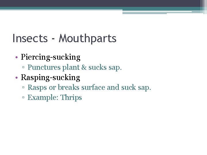 Insects - Mouthparts • Piercing-sucking ▫ Punctures plant & sucks sap. • Rasping-sucking ▫
