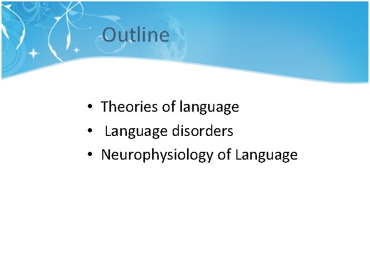 Outline • Theories of language • Language disorders • Neurophysiology of Language Outline • Theories of language • Language disorders • Neurophysiology of Language