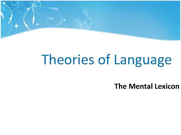 Theories of Language The Mental Lexicon Theories of Language The Mental Lexicon
