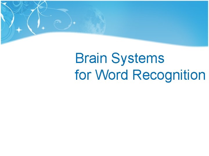 Brain Systems for Word Recognition Brain Systems for Word Recognition