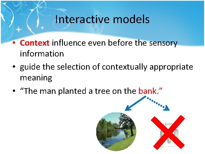 Interactive models • Context influence even before the sensory information • guide the selection Interactive models • Context influence even before the sensory information • guide the selection