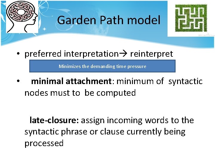 Garden Path model • preferred interpretation reinterpret Minimizes the demanding time pressure • Garden Path model • preferred interpretation reinterpret Minimizes the demanding time pressure •