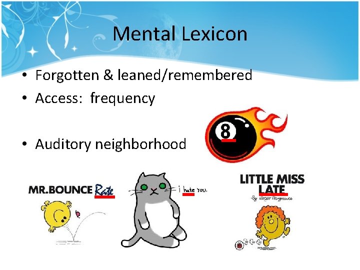 Mental Lexicon • Forgotten & leaned/remembered • Access: frequency • Auditory neighborhood Mental Lexicon • Forgotten & leaned/remembered • Access: frequency • Auditory neighborhood