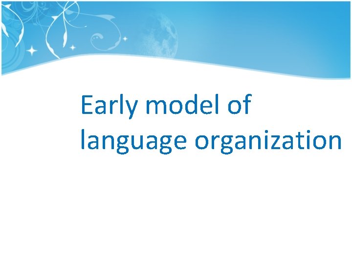 Early model of language organization Early model of language organization