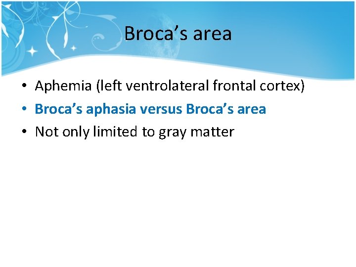 Broca’s area • Aphemia (left ventrolateral frontal cortex) • Broca’s aphasia versus Broca’s area Broca’s area • Aphemia (left ventrolateral frontal cortex) • Broca’s aphasia versus Broca’s area