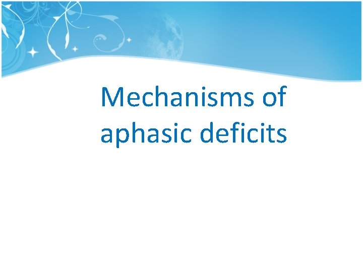 Mechanisms of aphasic deficits Mechanisms of aphasic deficits
