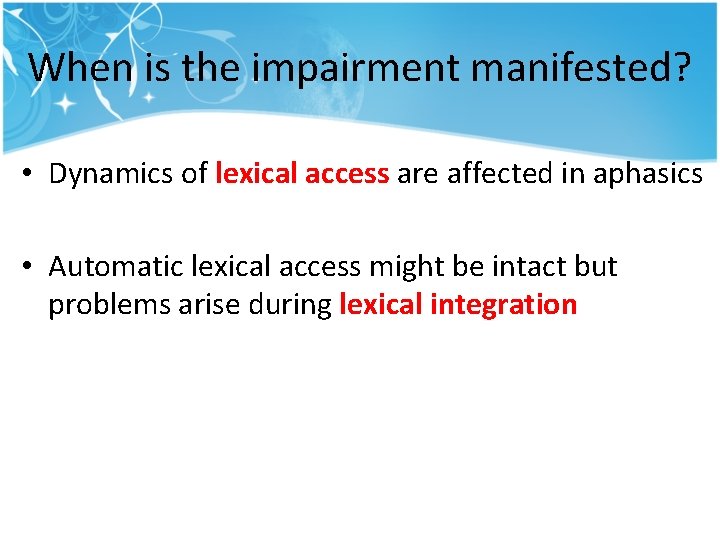 When is the impairment manifested? • Dynamics of lexical access are affected in aphasics When is the impairment manifested? • Dynamics of lexical access are affected in aphasics