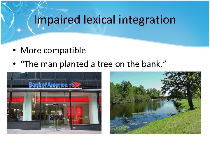 Impaired lexical integration • More compatible • “The man planted a tree on the Impaired lexical integration • More compatible • “The man planted a tree on the