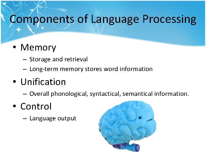 Components of Language Processing • Memory – Storage and retrieval – Long-term memory stores Components of Language Processing • Memory – Storage and retrieval – Long-term memory stores