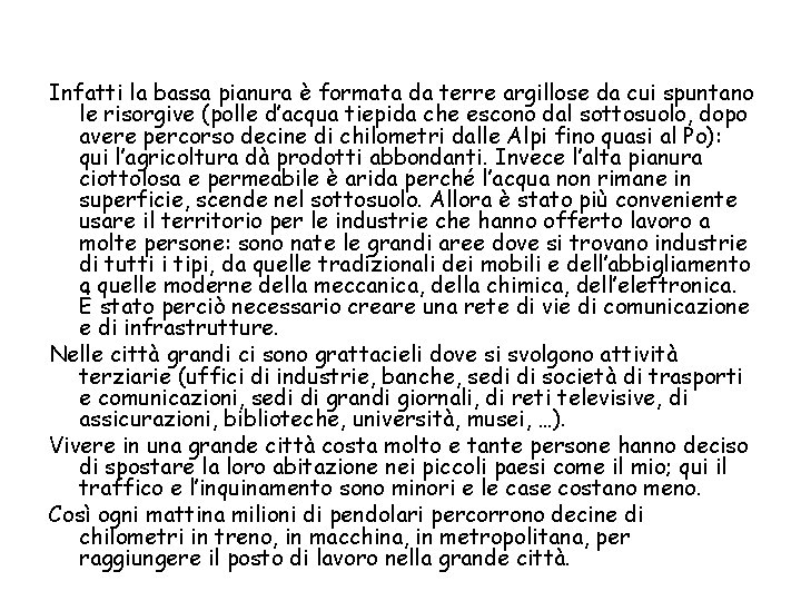 Infatti la bassa pianura è formata da terre argillose da cui spuntano le risorgive