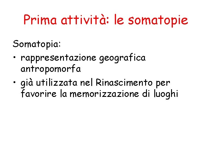 Prima attività: le somatopie Somatopia: • rappresentazione geografica antropomorfa • già utilizzata nel Rinascimento