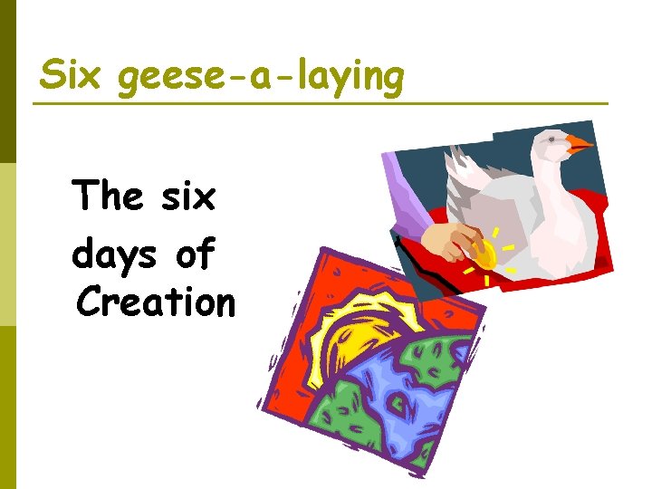 Six geese-a-laying The six days of Creation 