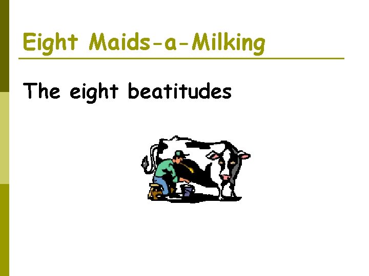 Eight Maids-a-Milking The eight beatitudes 