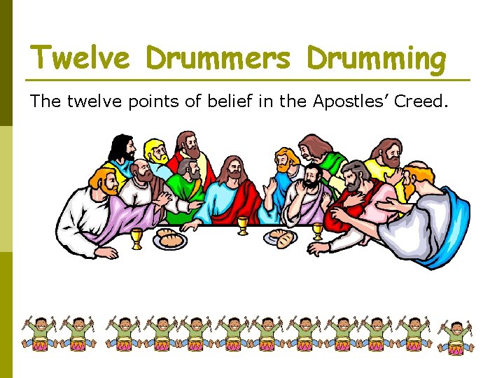 Twelve Drummers Drumming The twelve points of belief in the Apostles’ Creed. 