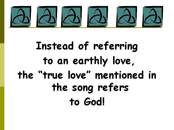 Instead of referring to an earthly love, the “true love” mentioned in the song