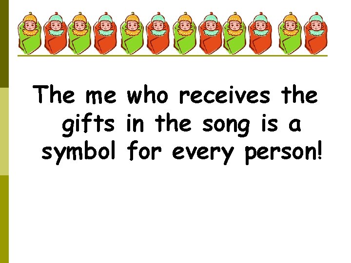 The me who receives the gifts in the song is a symbol for every