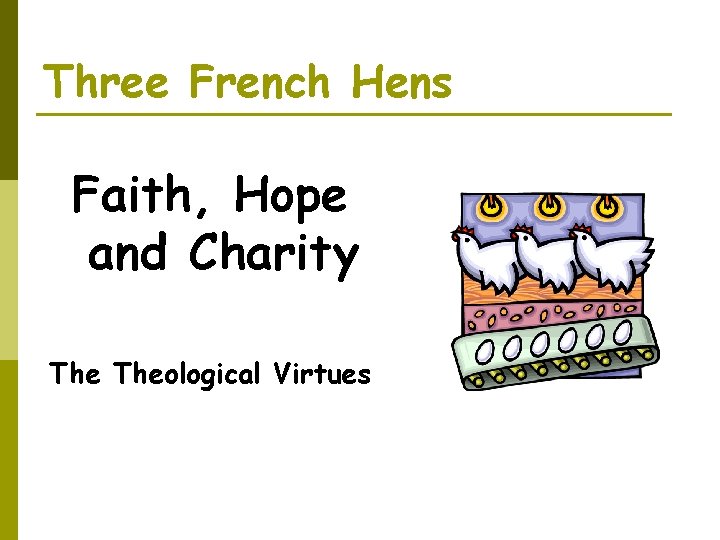 Three French Hens Faith, Hope and Charity Theological Virtues 