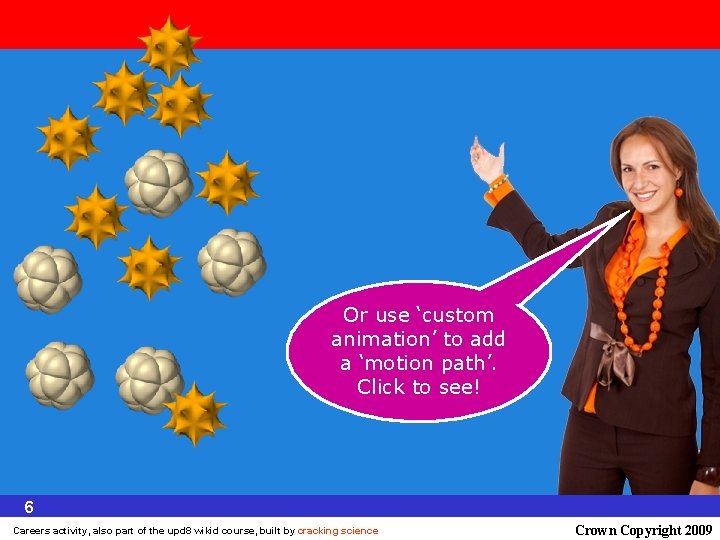 Or use ‘custom animation’ to add a ‘motion path’. Click to see! 6 Activity