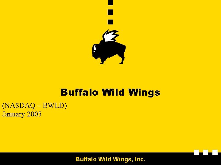 Buffalo Wild Wings (NASDAQ – BWLD) January 2005 Buffalo Wild Wings, Inc. 