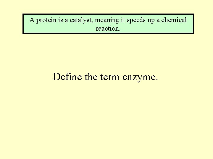 A protein is a catalyst, meaning it speeds up a chemical reaction. Define the