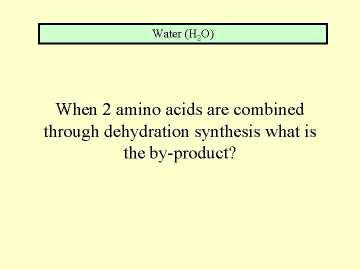 Water (H 2 O) When 2 amino acids are combined through dehydration synthesis what