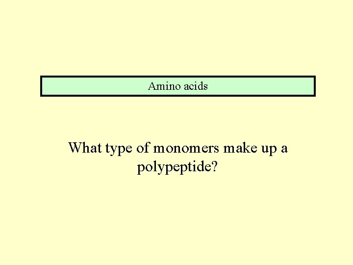 Amino acids What type of monomers make up a polypeptide? 