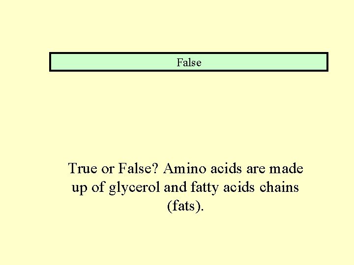 False True or False? Amino acids are made up of glycerol and fatty acids